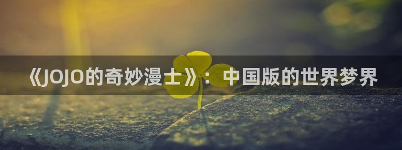 我真不是女神漫画免费阅读：《JOJO的奇妙漫士》：中国版的世界梦界